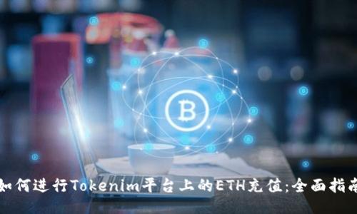如何进行Tokenim平台上的ETH充值：全面指南