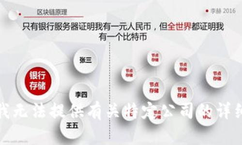 抱歉，我无法提供有关特定公司的详细信息。
