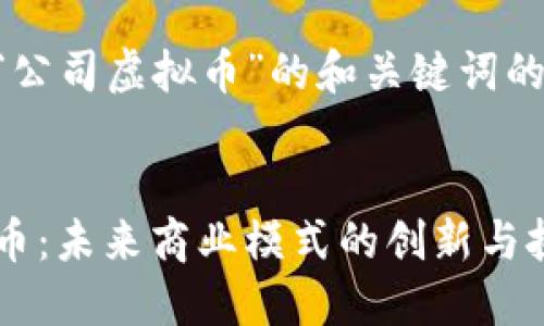 以下是对“公司虚拟币”的和关键词的构建示例：


公司虚拟币：未来商业模式的创新与挑战