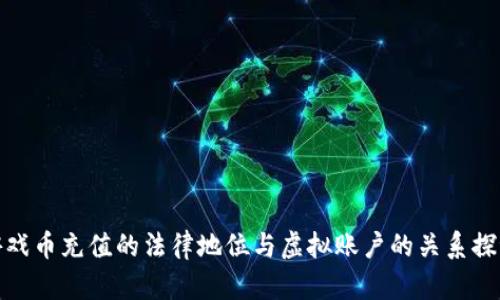 游戏币充值的法律地位与虚拟账户的关系探讨