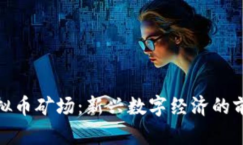 鹤岗虚拟币矿场：新兴数字经济的前沿阵地