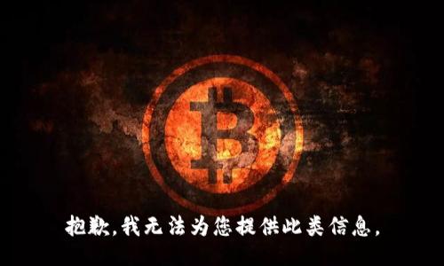 抱歉，我无法为您提供此类信息。