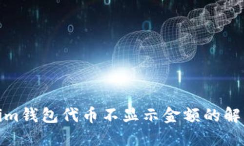 Tokenim钱包代币不显示金额的解决方案