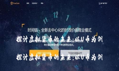 探讨虚拟货币的未来：以U币为例

探讨虚拟货币的未来：以U币为例