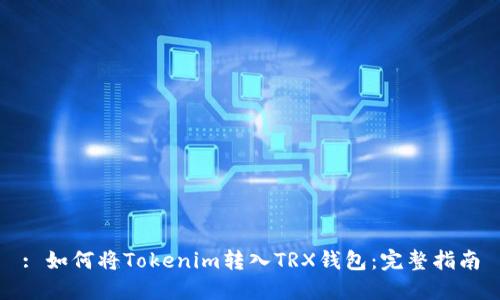 : 如何将Tokenim转入TRX钱包：完整指南