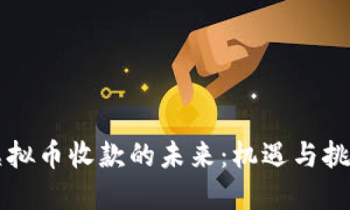 虚拟币收款的未来：机遇与挑战