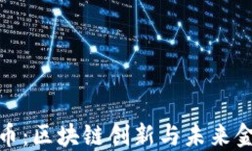 
漳平虚拟币：区块链创新与未来金融的结合