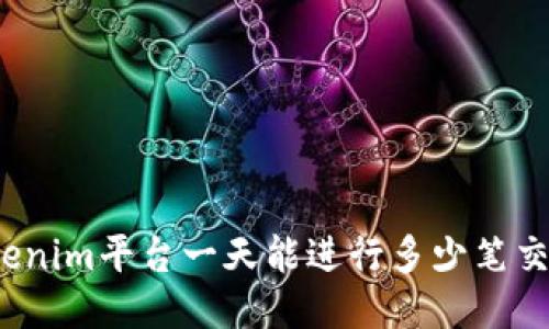 Tokenim平台一天能进行多少笔交易？