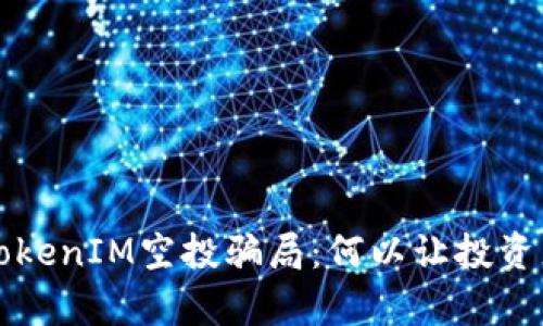 深入解析TokenIM空投骗局：何以让投资者防不胜防