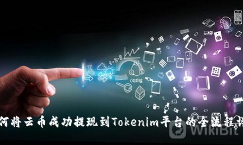 如何将云币成功提现到Tokenim平台的全流程详解