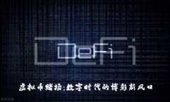 虚拟币赌场：数字时代的博彩新风口