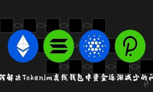 如何解决Tokenim离线钱包中资金逐渐减少的问题