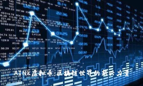 AINK虚拟币：区块链世界的新兴力量