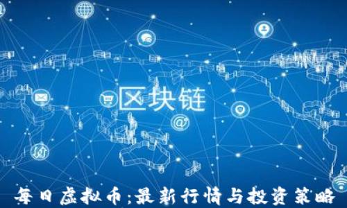 
每日虚拟币：最新行情与投资策略
