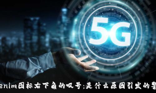  
Tokenim图标右下角的叹号：是什么原因引发的警告？