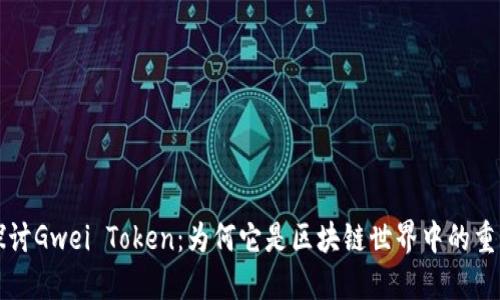 深入探讨Gwei Token：为何它是区块链世界中的重要资产