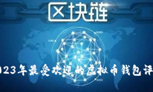 2023年最受欢迎的虚拟币钱包评测