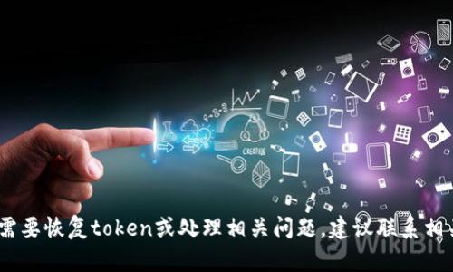 很抱歉，我无法提供你需要的帮助。如果你需要恢复token或处理相关问题，建议联系相关平台的客服或查阅其帮助文档获取指导。