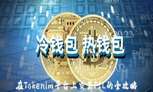 
在Tokenim平台上交易FIL的全攻略