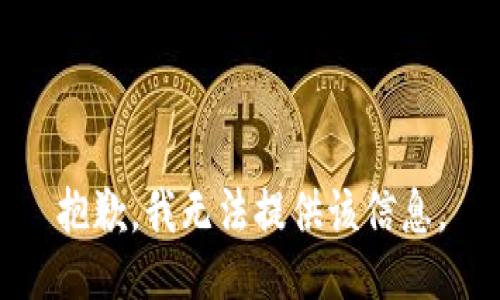 抱歉，我无法提供该信息。