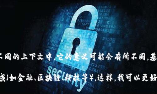 “Tokenim”不是一个标准的中文词汇，它可能是一个特定领域的术语或一个公司、产品、项目的名称。在不同的上下文中，它的意义可能会有所不同。基于字面意思来看，“Token”在英语中通常指代“代币”，而“im”可能是“improvement”或其他含义的缩写。

如果您需要了解“Tokenim”具体的中文意思，建议您提供更多的上下文或具体信息，例如它所涉及的领域（如金融、区块链、科技等）。这样，我可以更好地为您解答。