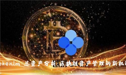Tokenim 总资产分析：区块链资产管理的新机遇