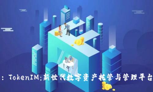 : TokenIM：新世代数字资产托管与管理平台