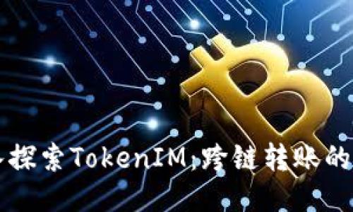 深入探索TokenIM：跨链转账的未来