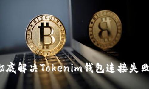 内容：彻底解决Tokenim钱包连接失败的问题