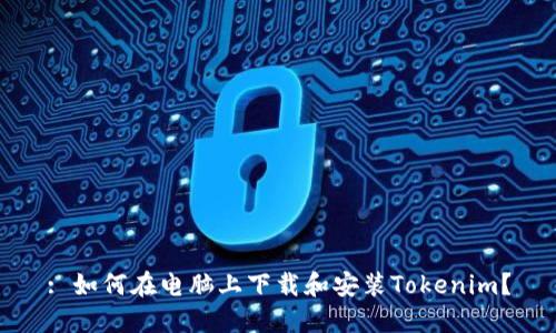 : 如何在电脑上下载和安装Tokenim？