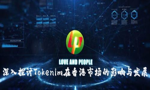 深入探讨Tokenim在香港市场的影响与发展