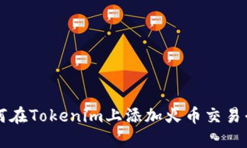 如何在Tokenim上添加火币交易平台
