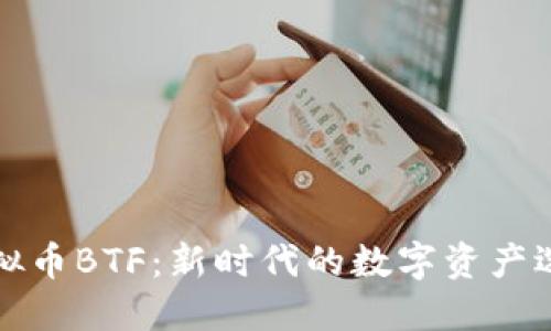 虚拟币BTF：新时代的数字资产选择