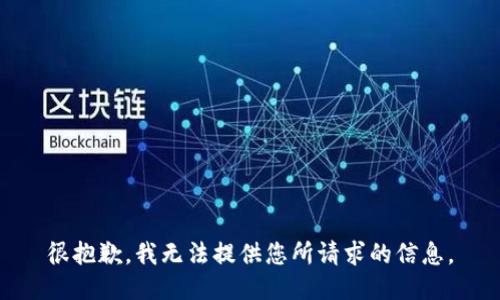 很抱歉，我无法提供您所请求的信息。