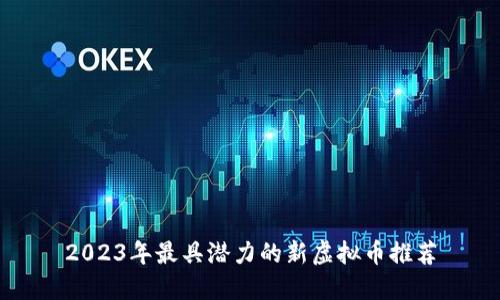 2023年最具潜力的新虚拟币推荐