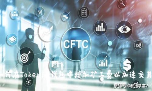 如何在Tokenim钱包中增加矿工费以加速交易?