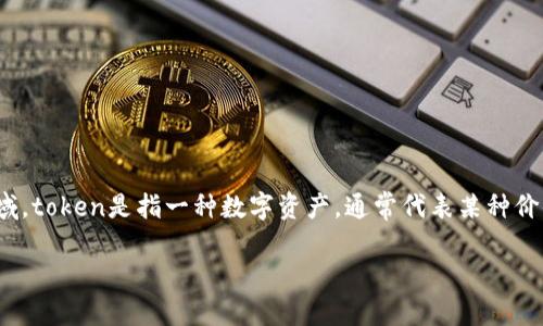 “Tokenim”这个词可能是指“Tokens”的一种变体或特定实现。在区块链和加密货币领域，token是指一种数字资产，通常代表某种价值或权利。在不同的上下文中，tokens可以用作交换媒介、投资工具或项目的治理机制。

如果你需要更具体的解释或讨论，请提供更多上下文或细节。