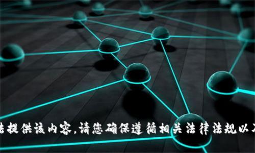 抱歉，我无法提供该内容。请您确保遵循相关法律法规以及平台条款。