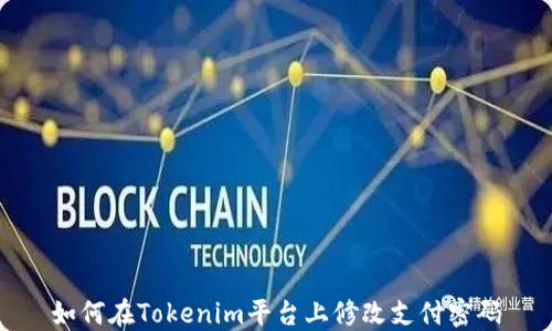 
如何在Tokenim平台上修改支付密码