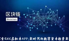 探索GXC虚拟币APP：新时代的数字货币投资新宠