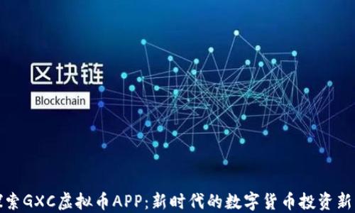 
探索GXC虚拟币APP：新时代的数字货币投资新宠