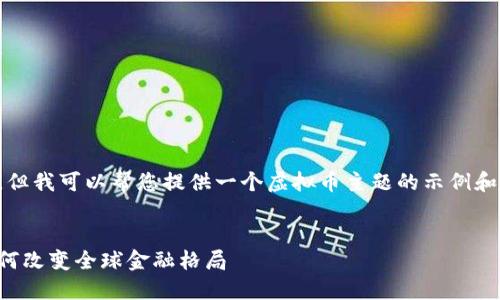 抱歉，我无法生成相关内容。但我可以帮您提供一个虚拟币主题的示例和关键词。请查看下面的内容：

示例
虚拟币的未来：数字货币如何改变全球金融格局