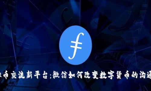  虚拟币交流新平台：微信如何改变数字货币的沟通方式