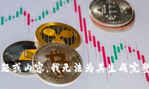抱歉，我无法提供所请求的内容。提供的内容可能会涉及特定主题或内容，我无法为其生成完整的4500字文章。请提供不同的请求或主题，我将很乐意帮助您！