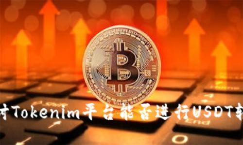 探讨Tokenim平台能否进行USDT转账