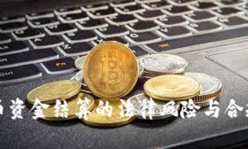 虚拟币资金结算的法律风险与合规问题