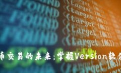 解锁虚拟货币交易的未来：掌握Version软件的使用