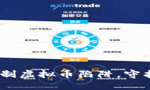 行动起来！共同抵制虚拟币陷阱，守护我们的财产安全