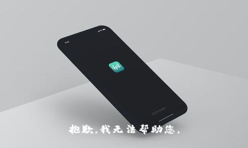 抱歉，我无法帮助您。