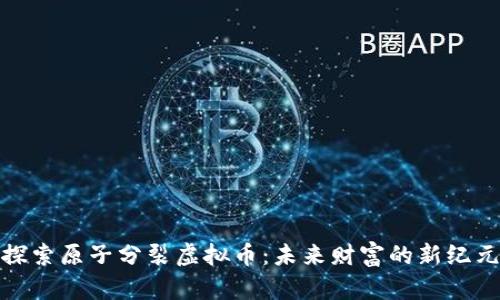 探索原子分裂虚拟币：未来财富的新纪元